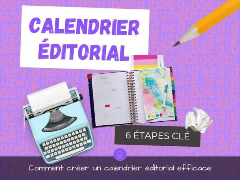 Comment créer un calendrier éditorial performant en 6 étapes simples