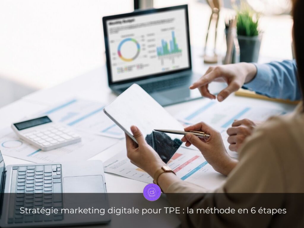 Comment construire une stratégie marketing digitale pour votre TPE : la méthode en 6 étapes